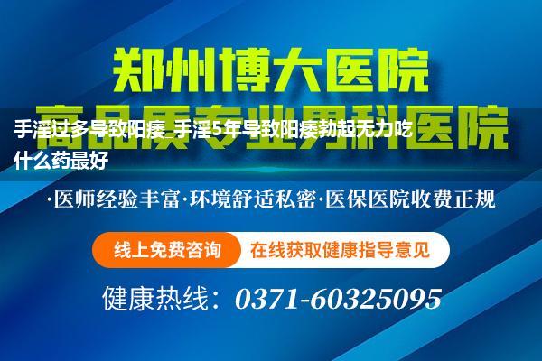 手淫过多导致阳痿_手淫5年导致阳痿勃起无力吃什么药最好